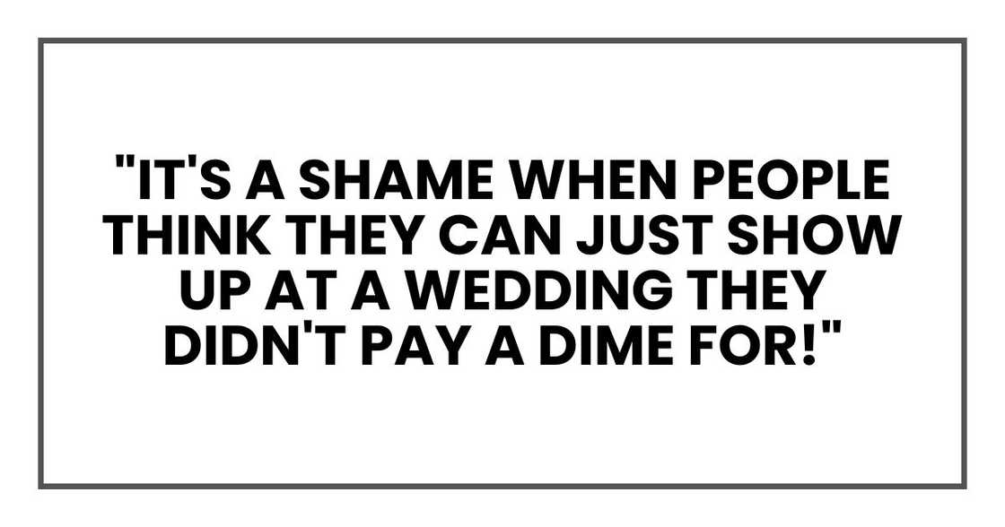 "it's a shame when people think they can just show up at a wedding they didn't pay a dime for!"
