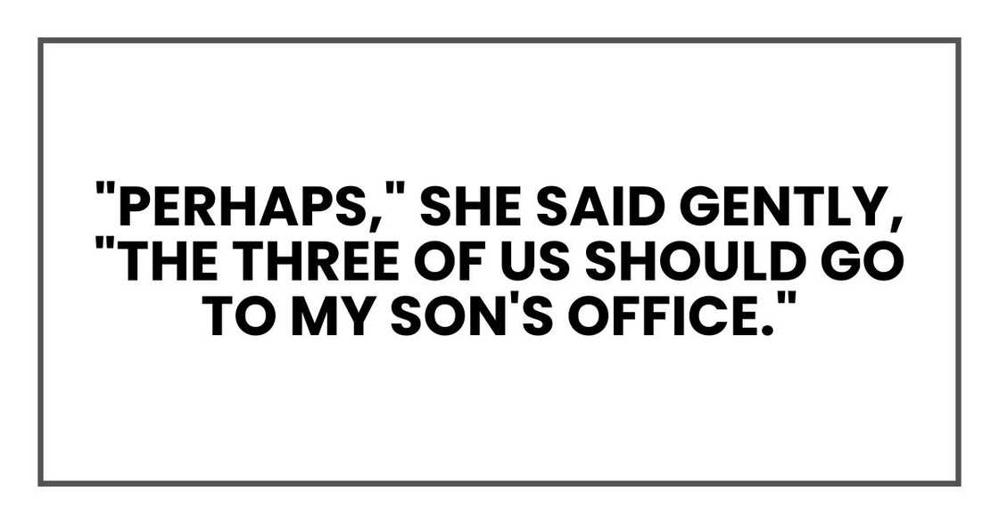 "Perhaps," she said gently, "the three of us should go to my son's office."