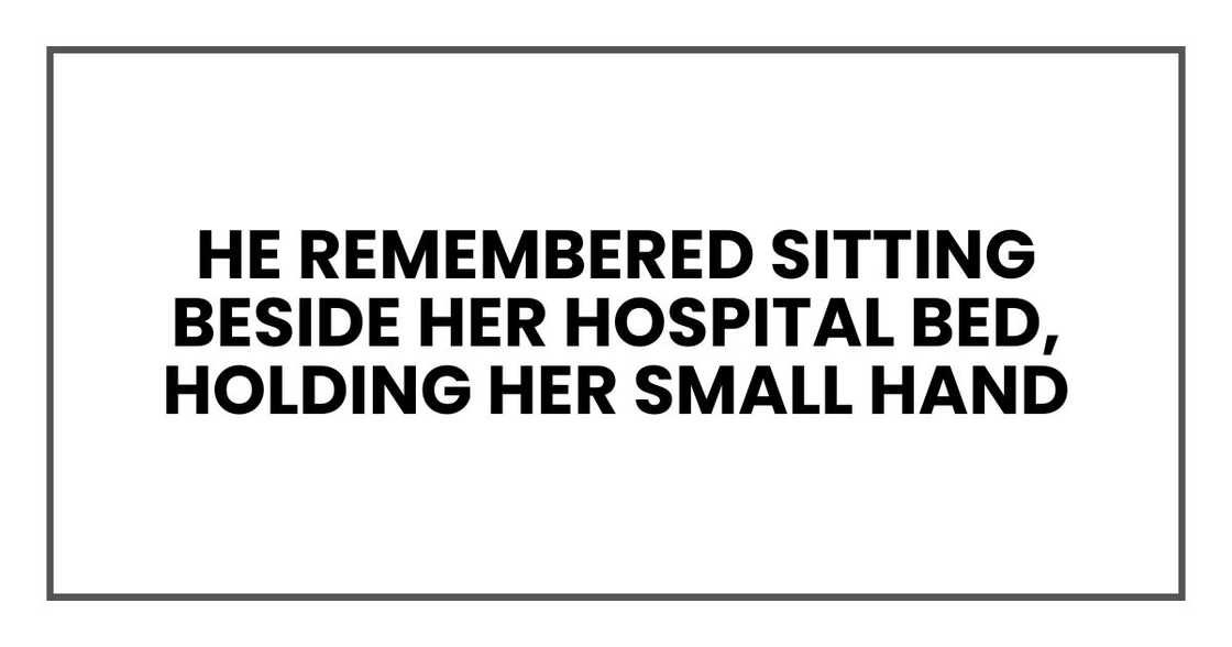 He remembered sitting beside her hospital bed, holding her small hand He remembered sitting beside her hospital bed, holding her small hand