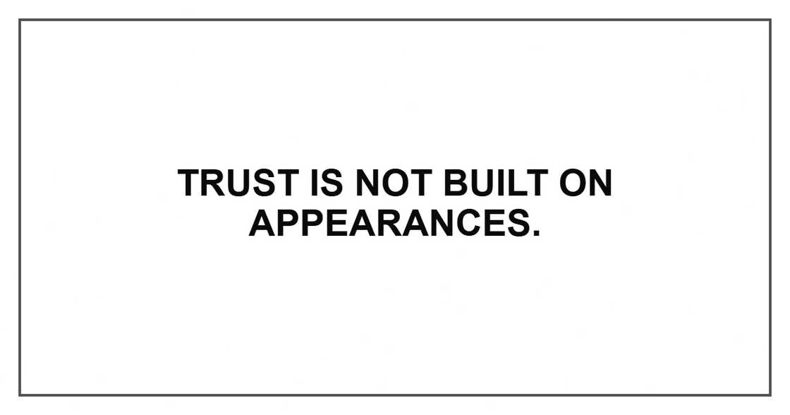 Trust is not built on appearances.