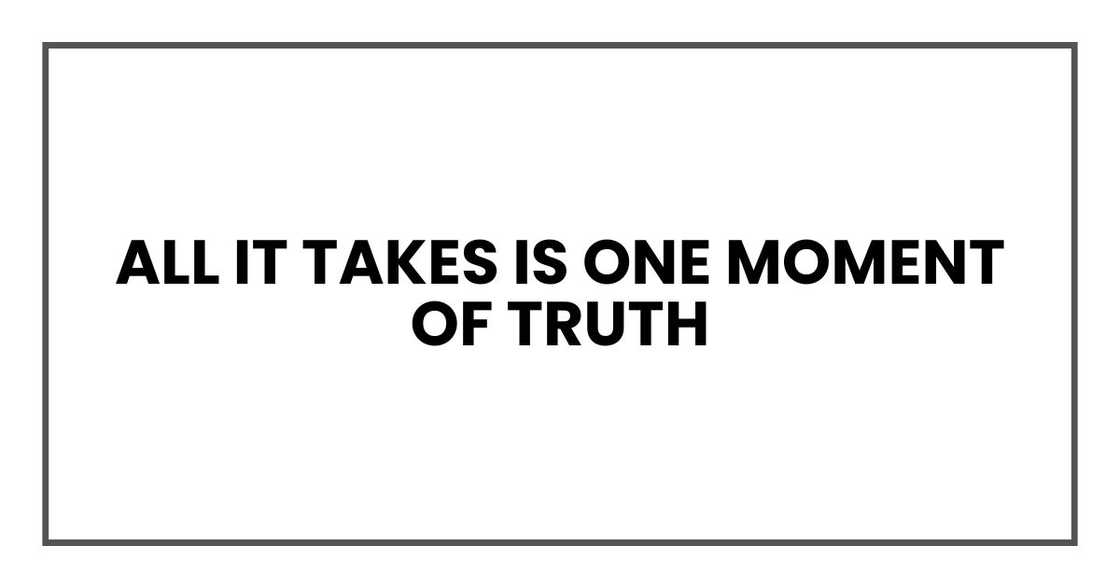 All it takes is one moment of truth
