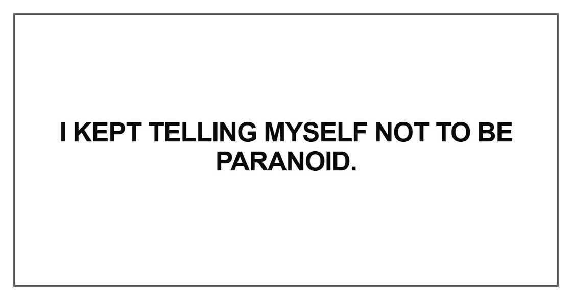 I kept telling myself not to be paranoid I kept telling myself not to be paranoid