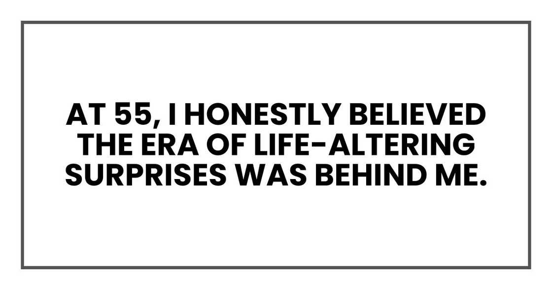 At 55, I honestly believed the era of life-altering surprises was behind me.