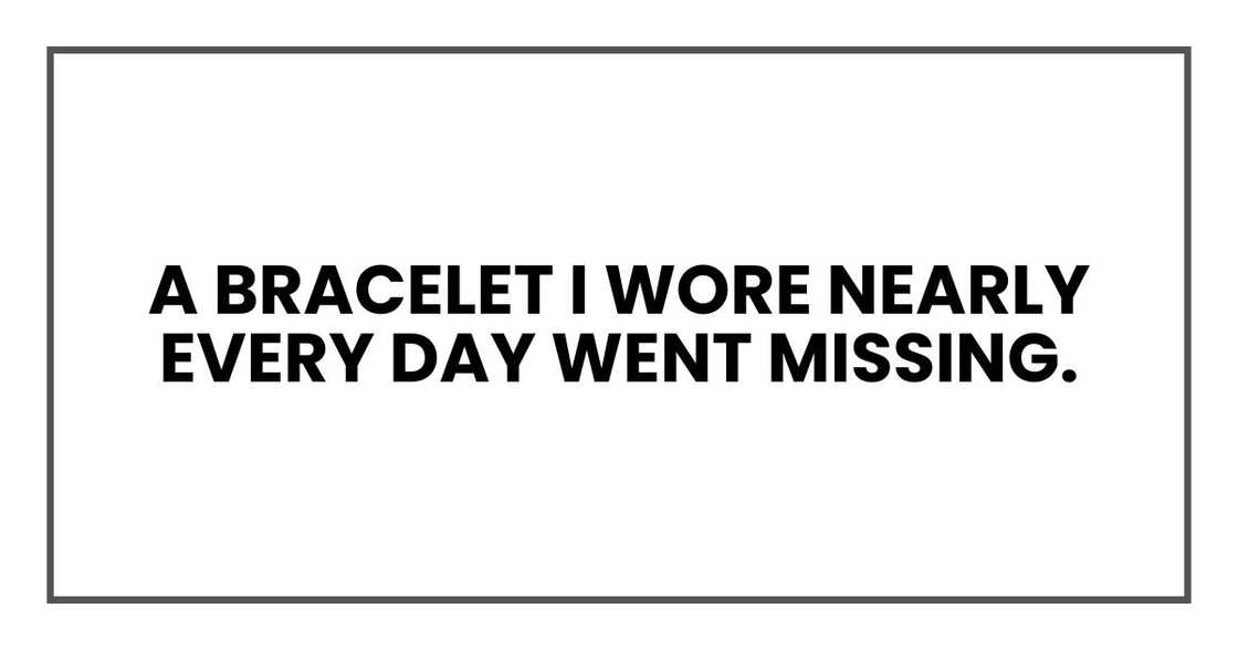 A bracelet I wore nearly every day went missing.