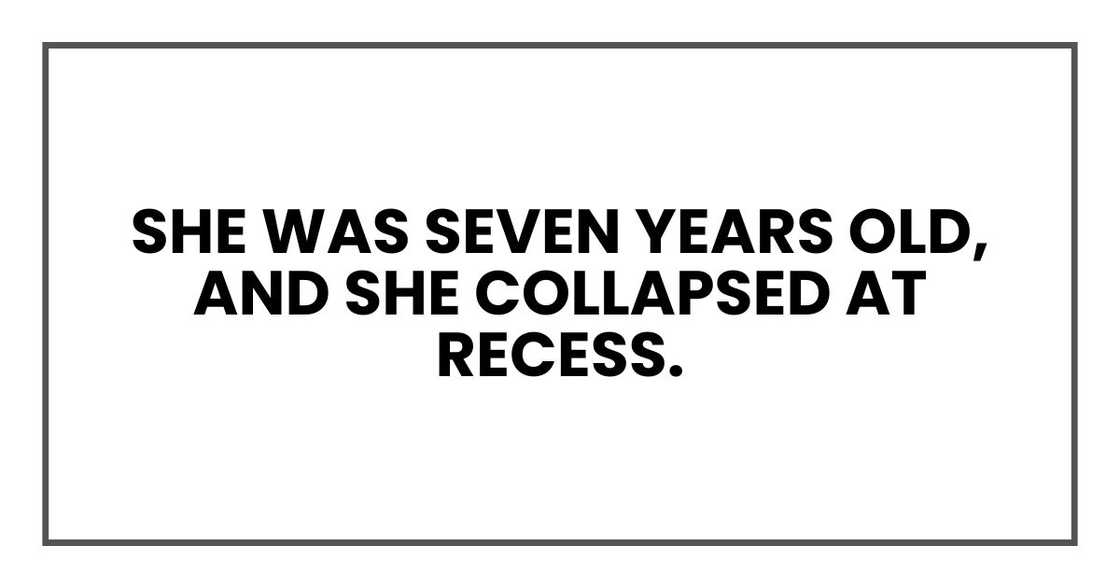 She was seven years old, and she collapsed at recess. She was seven years old, and she collapsed at recess.