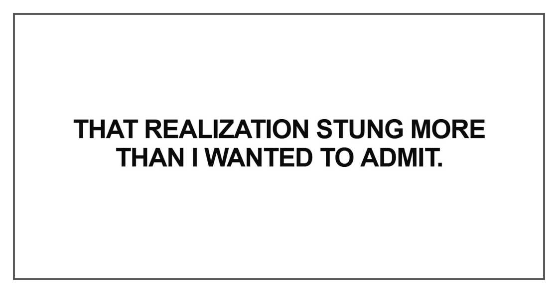 That realization stung more than I wanted to admit. That realization stung more than I wanted to admit.