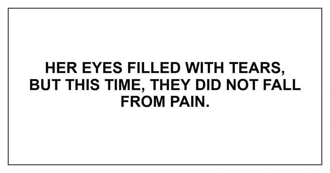 Her eyes filled with tears, but this time, they did not fall from pain. Her eyes filled with tears, but this time, they did not fall from pain.