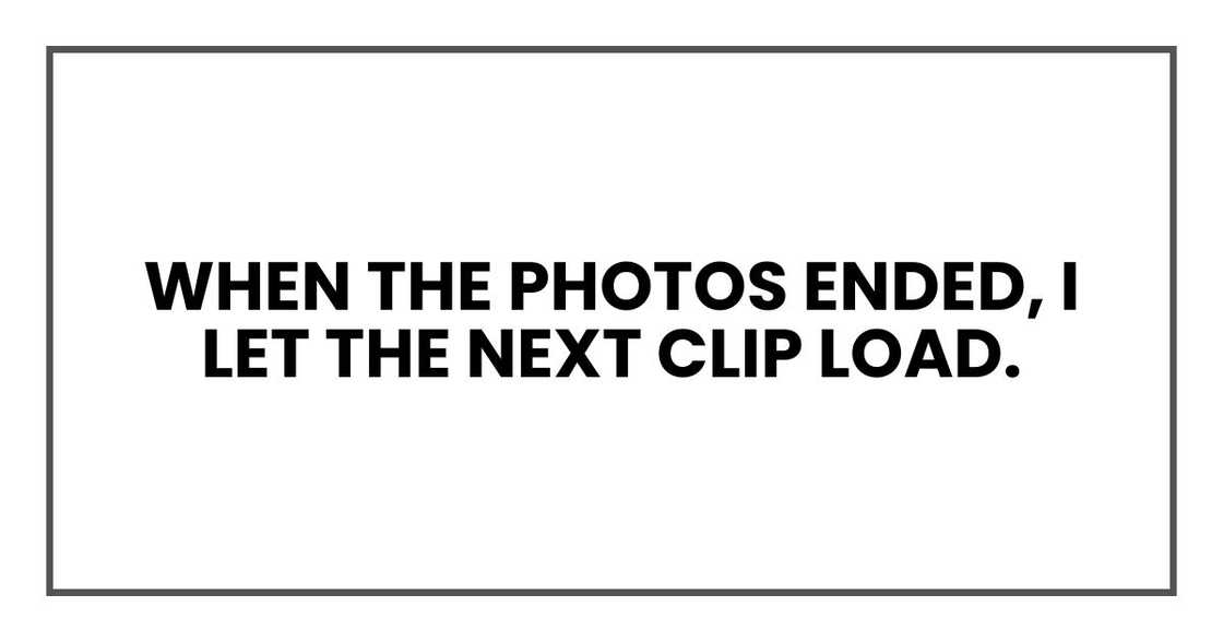When the photos ended, I let the next clip load. When the photos ended, I let the next clip load.