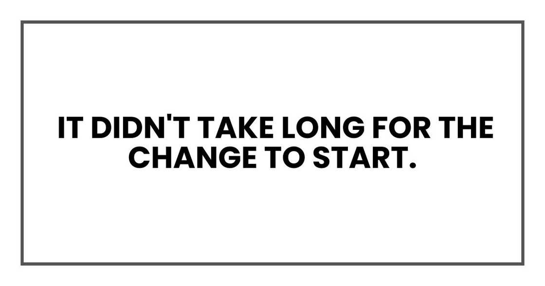 it didn't take long for the change to start.