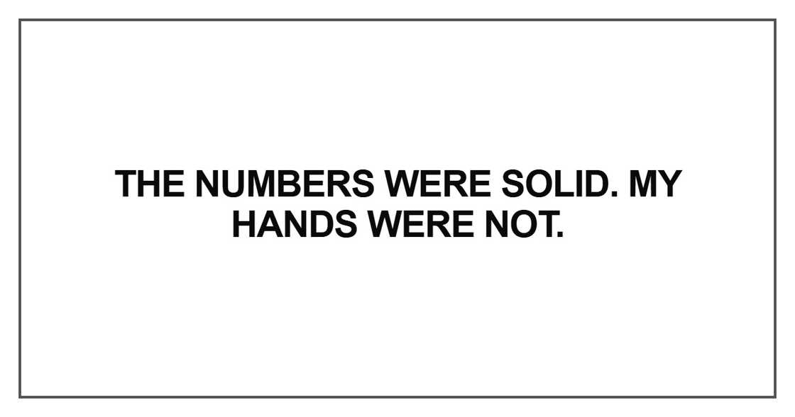 The numbers were solid. My hands were not