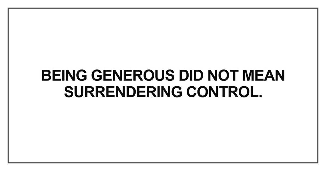 Being generous did not mean surrendering control
