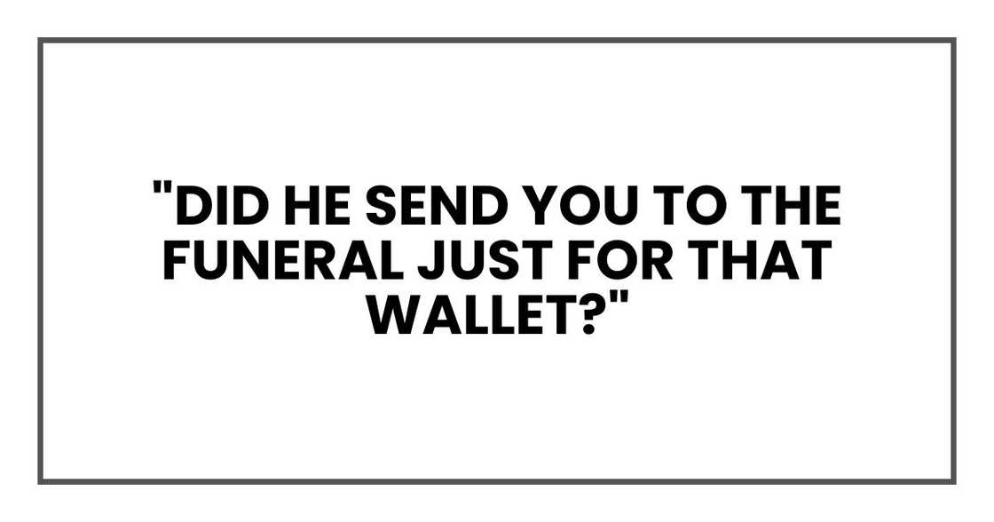 "Did he send you to the funeral just for that wallet?"