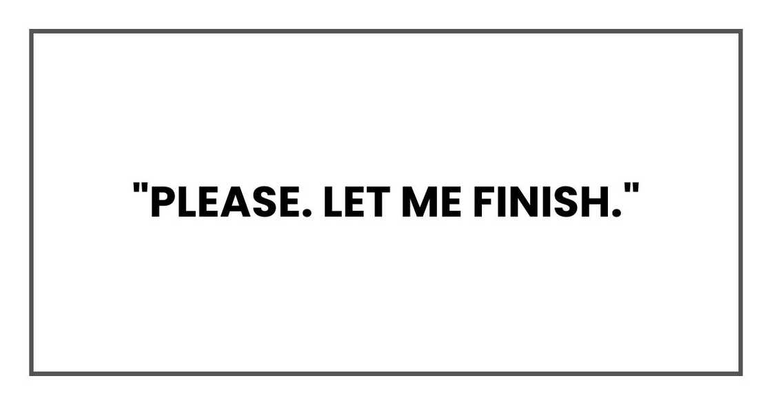 "Please. Let me finish." "Please. Let me finish."