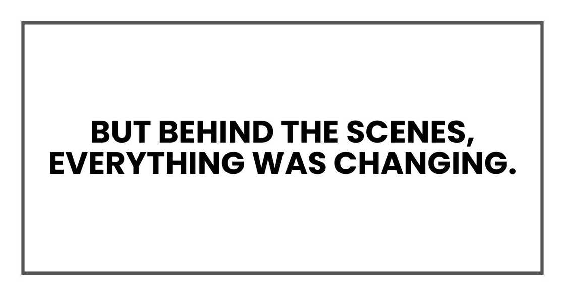 But behind the scenes, everything was changing. But behind the scenes, everything was changing.