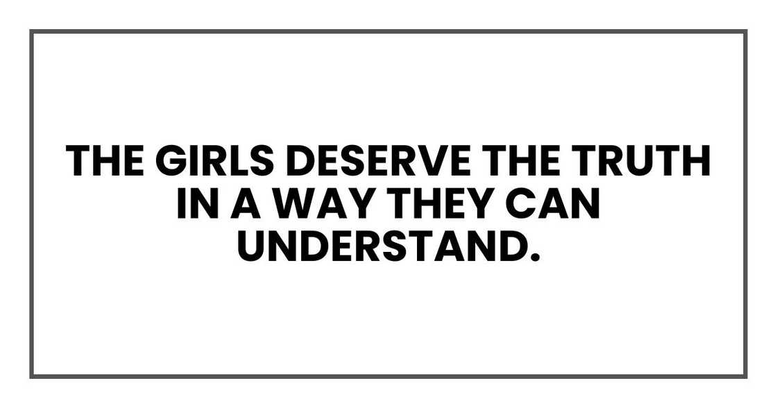 The girls deserve the truth in a way they can understand.