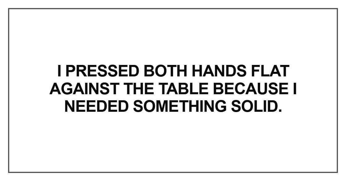 I pressed both hands flat against