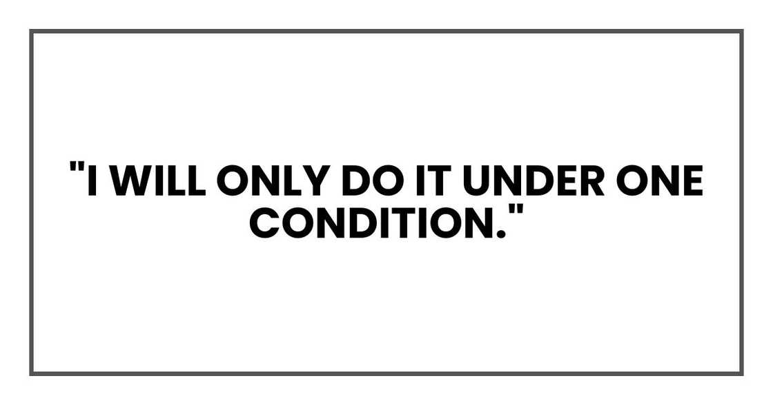 "I will only do it under one condition." "I will only do it under one condition."