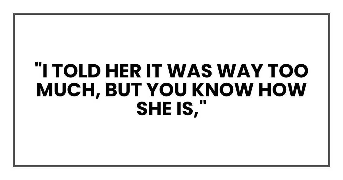 "I told her it was way too much, but you know how she is,"