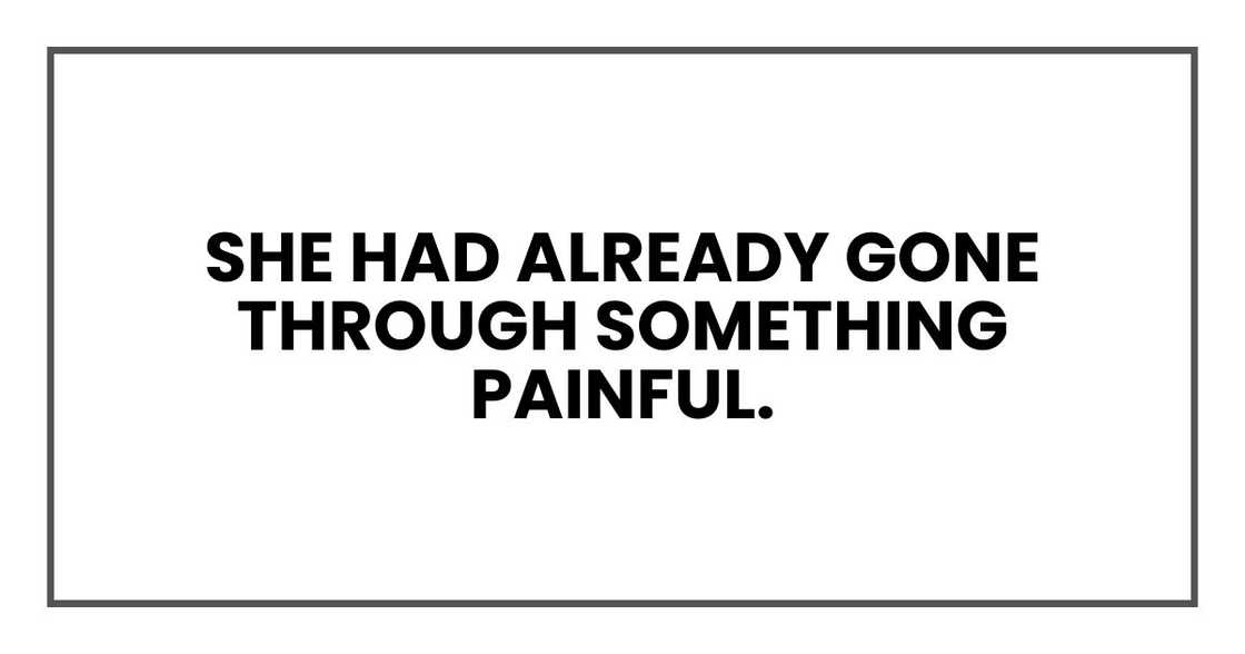 She had already gone through something painful. She had already gone through something painful.
