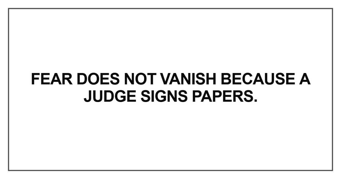 Fear does not vanish because a judge Fear does not vanish because a judge