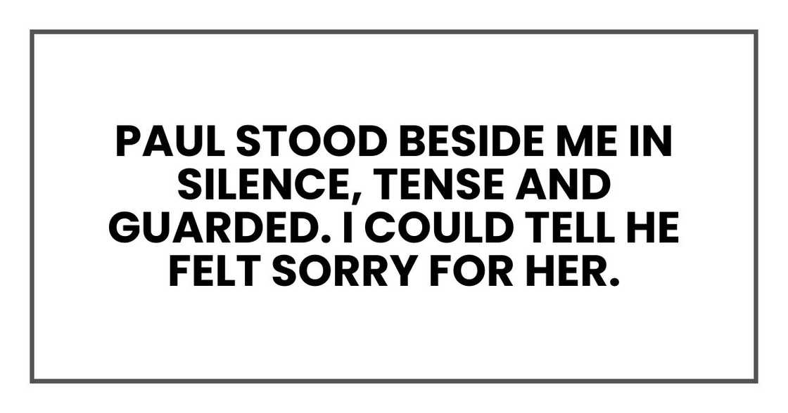 Paul stood beside me in silence, tense and guarded. I could tell he felt sorry for her