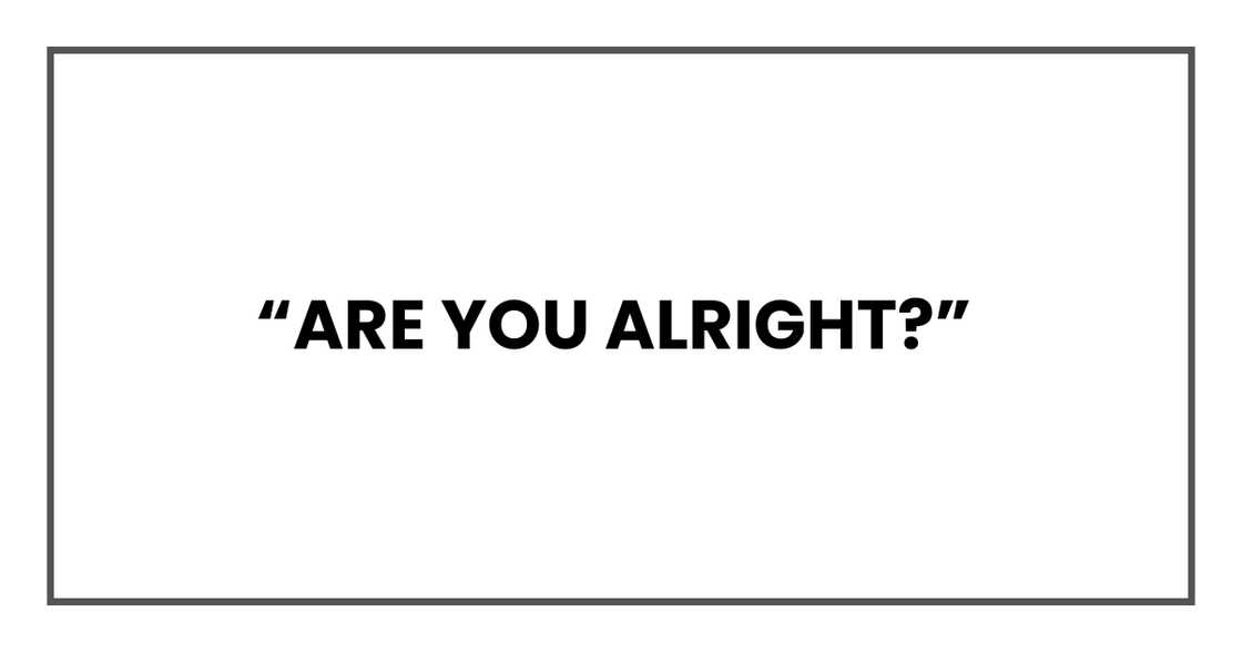 ARE YOU ALRIGHT ARE YOU ALRIGHT