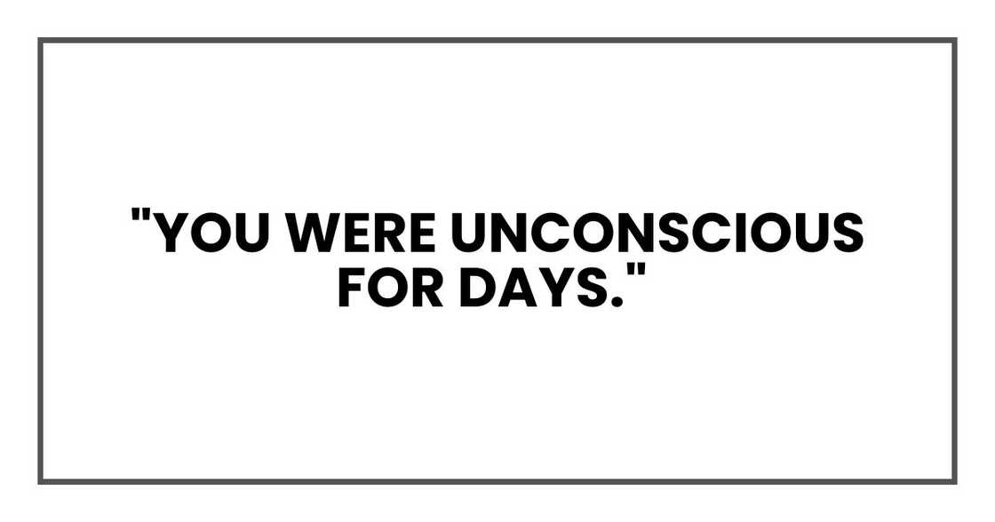 "You were unconscious for days