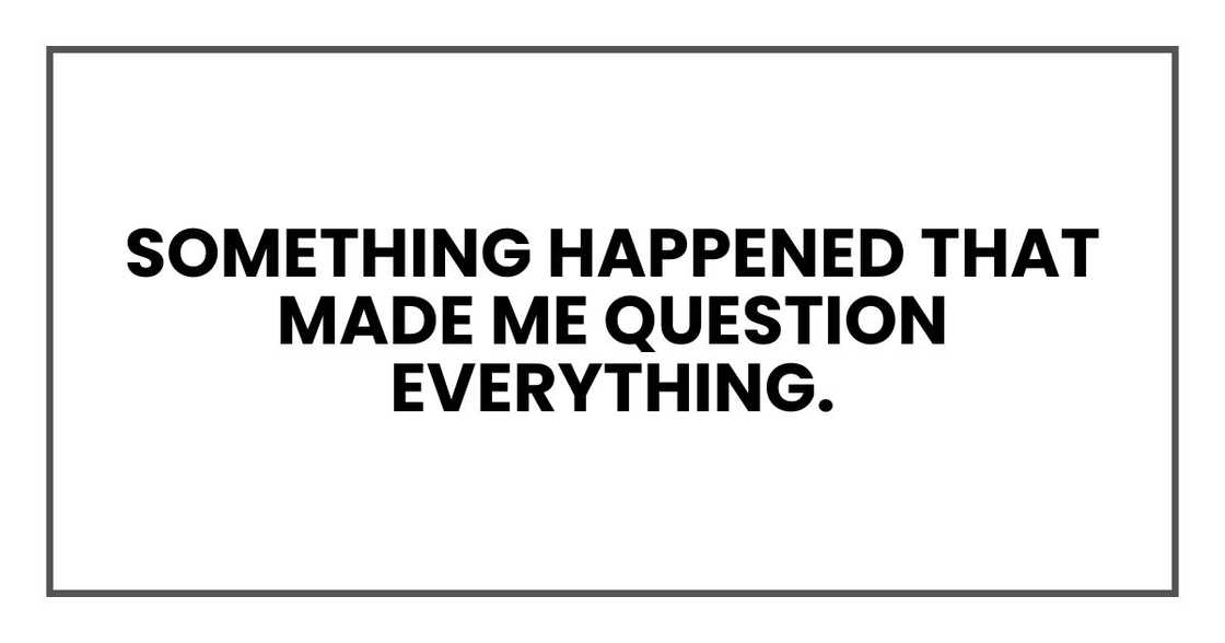 something happened that made me question everything. something happened that made me question everything.