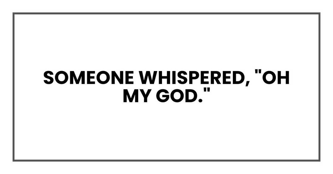 Someone whispered, "Oh my God." Someone whispered, "Oh my God."