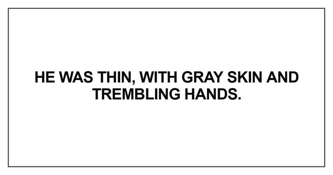He was thin, with gray skin He was thin, with gray skin