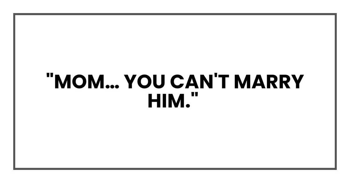 "Mom… you can't marry him,"