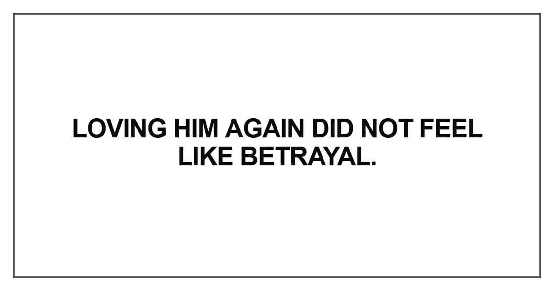 Loving him again did not feel like betrayal Loving him again did not feel like betrayal