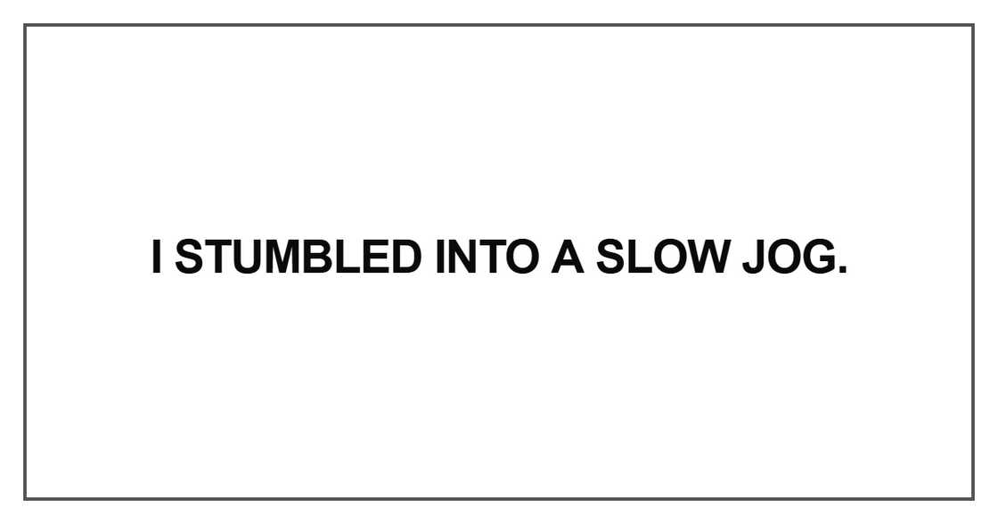 I stumbled into a slow jog