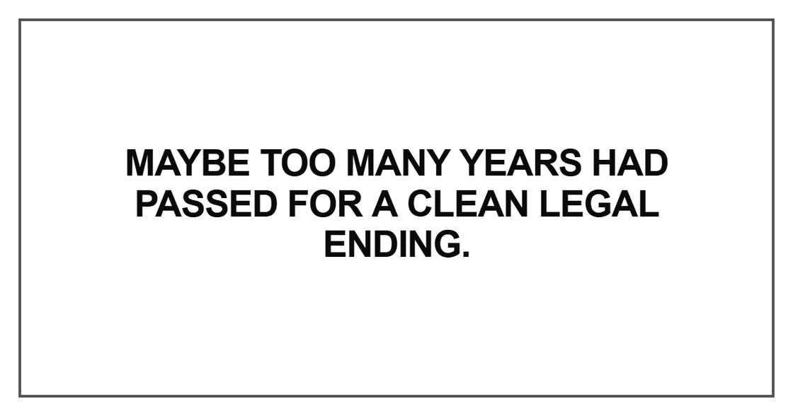 Maybe too many years had passed for a clean legal Maybe too many years had passed for a clean legal