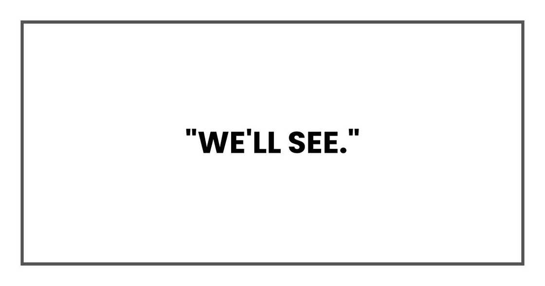 "We'll see."