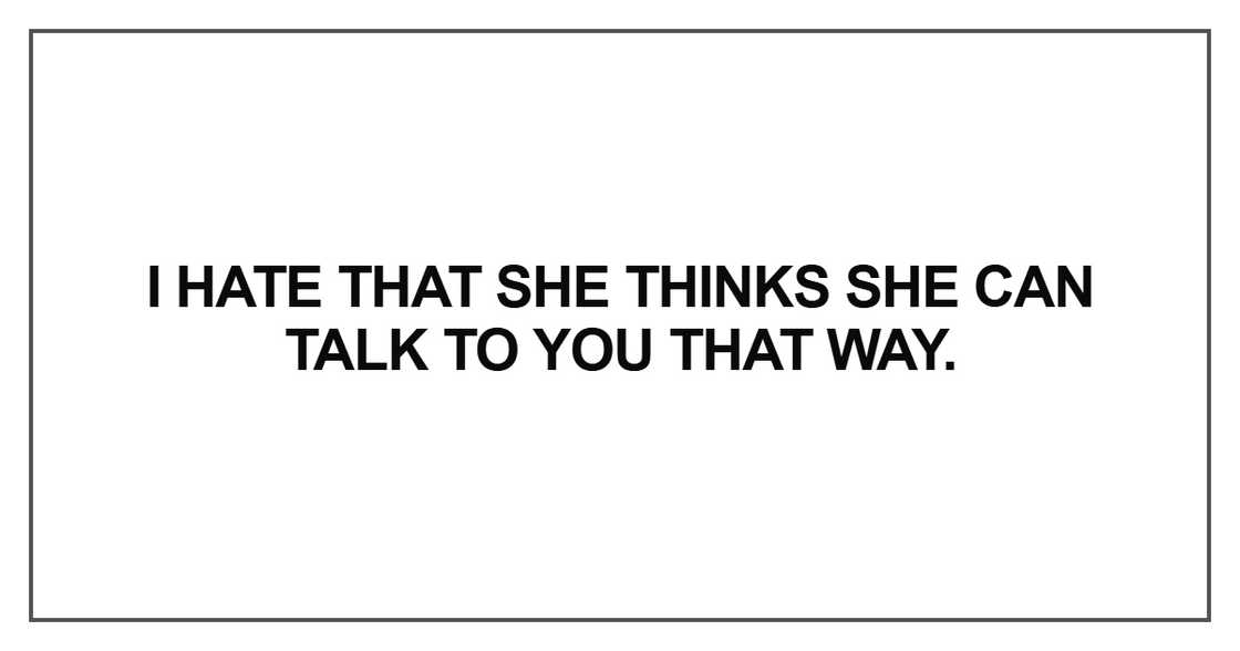 I hate that she thinks she can talk to you that way I hate that she thinks she can talk to you that way
