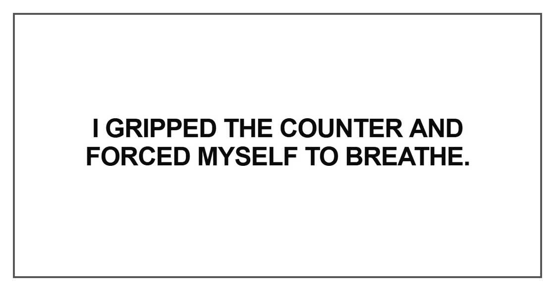 I gripped the counter I gripped the counter