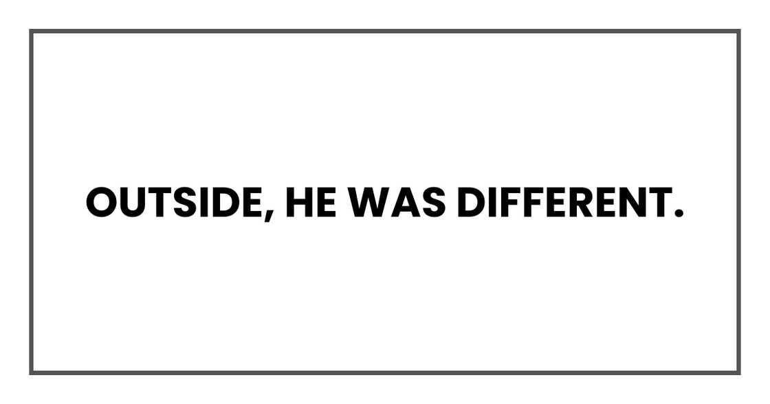 Outside, he was different. Outside, he was different.