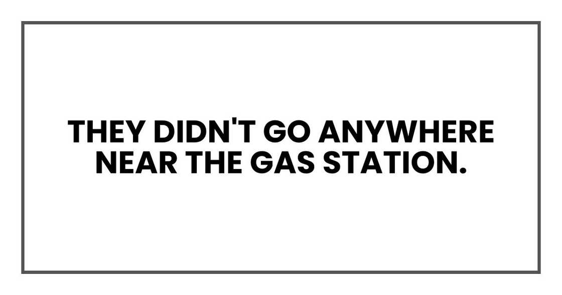 They didn't go anywhere near the gas station.