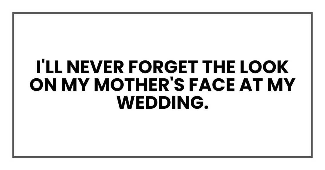 I'll never forget the look on my mother's face at my wedding.