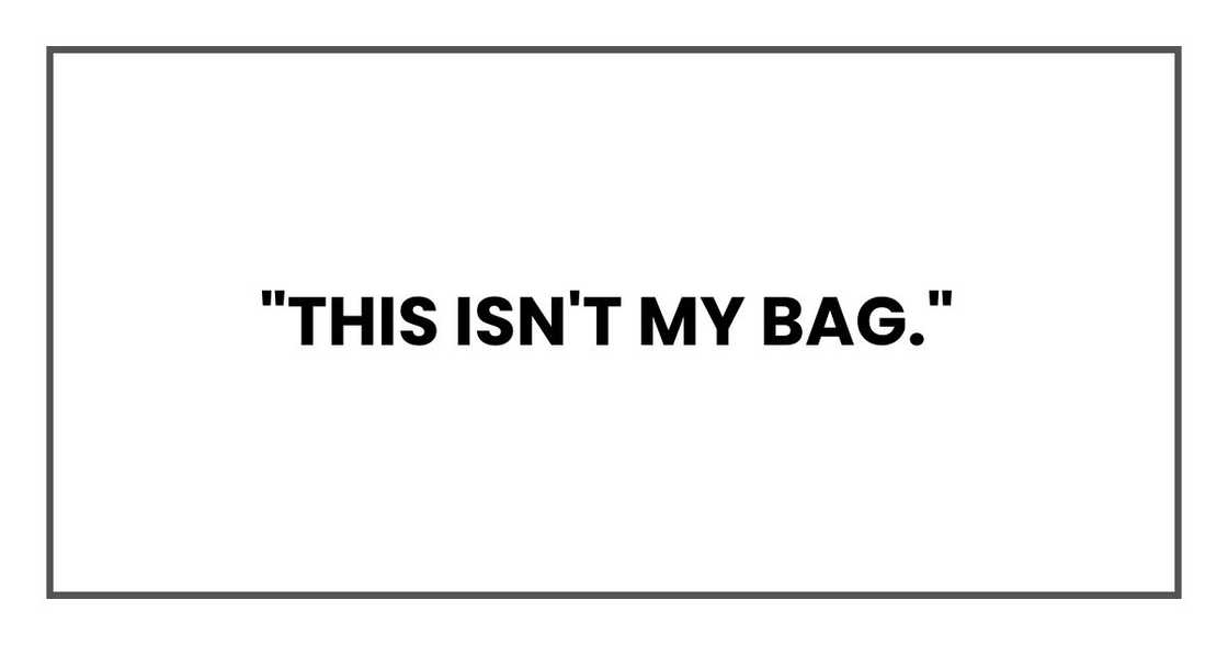 "This isn't my bag,"