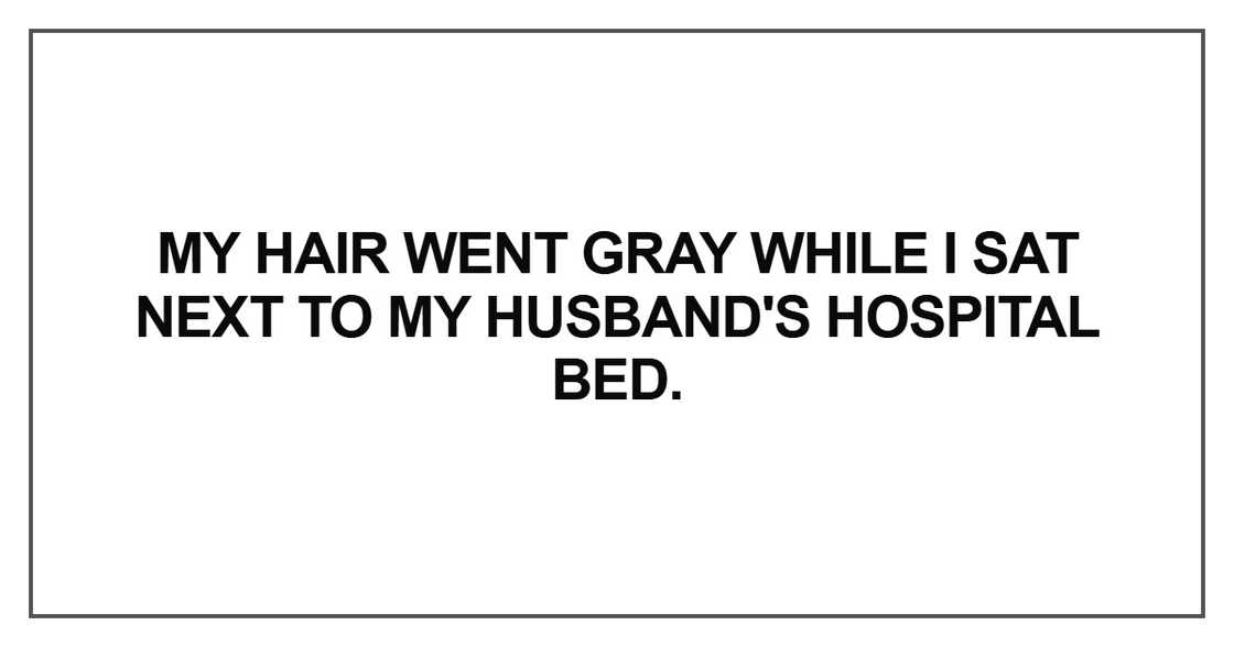 my hair went gray while I sat next to my husband my hair went gray while I sat next to my husband