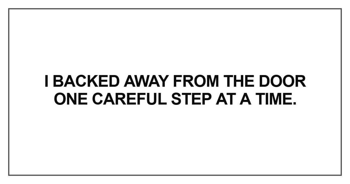 I backed away from the door I backed away from the door