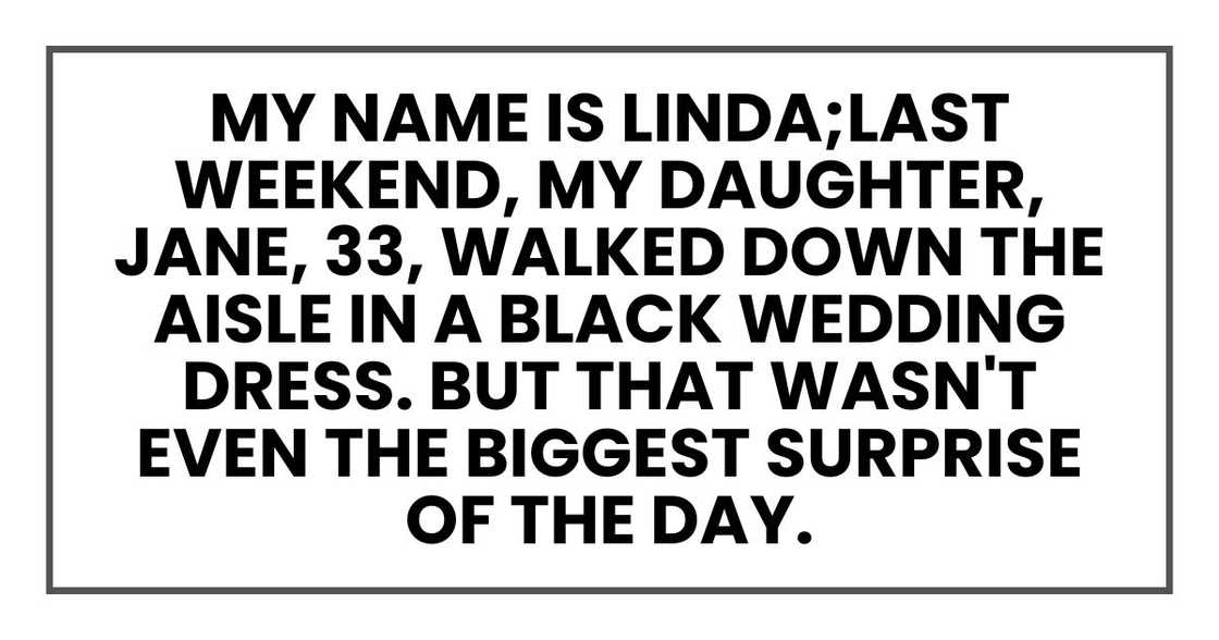 My name is Linda; I'm 55 years old, and last weekend, my daughter, Jane, 33, walked down the aisle in a black wedding dress. But that wasn't even the biggest surprise of the day