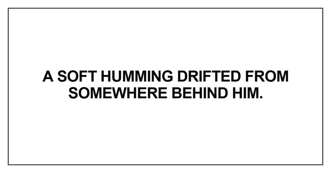 A soft humming drifted from A soft humming drifted from