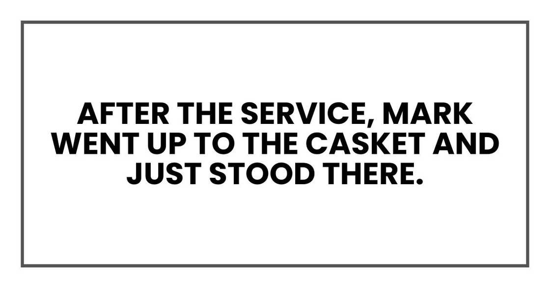 After the service, Mark went up to the casket and just stood there.