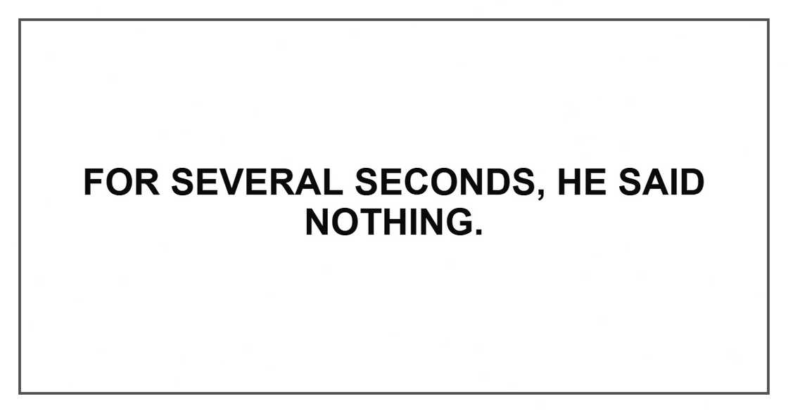 For several seconds, he said nothing.