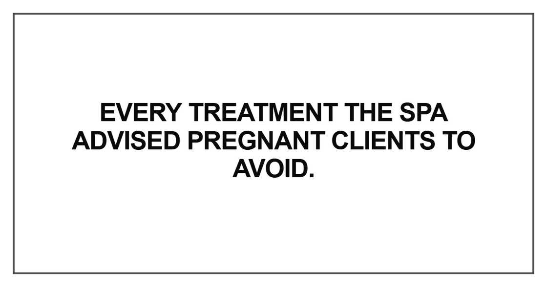 Every treatment the spa advised pregnant