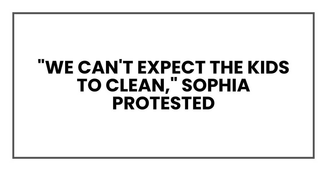 "We can't expect the kids to clean," Sophia protested
