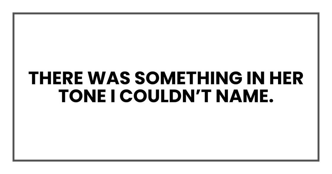 There was something in her tone I couldn’t name. There was something in her tone I couldn’t name.